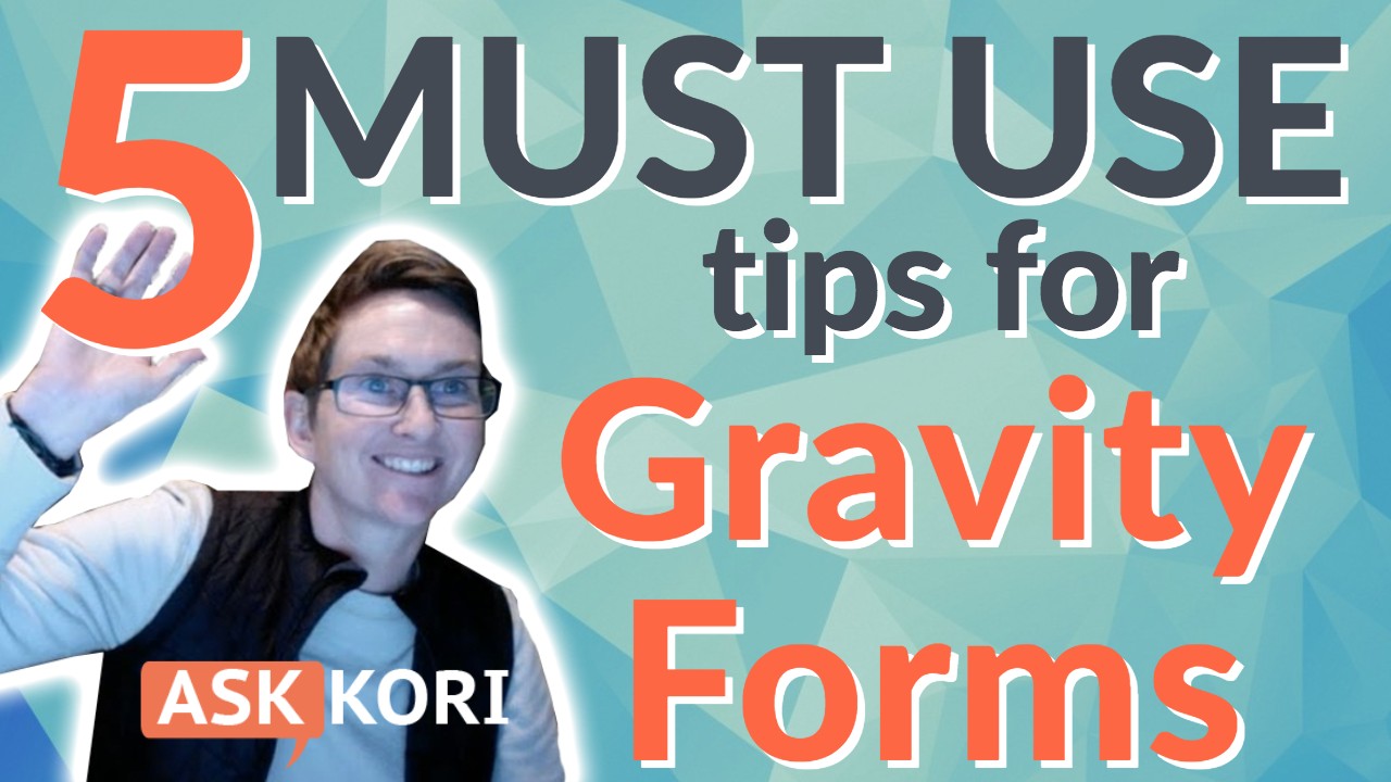 5 Must Use Tips in Gravity Forms - Ask Kori - YouTuber, Speaker, Teacher