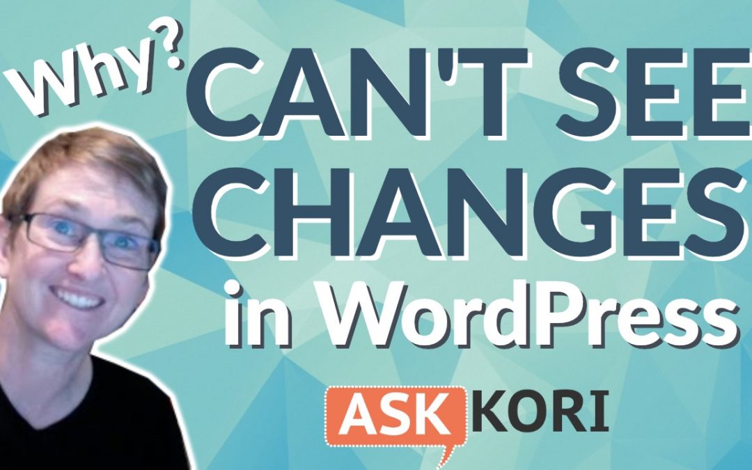 Why Can’t I See My Changes in my WordPress Website?